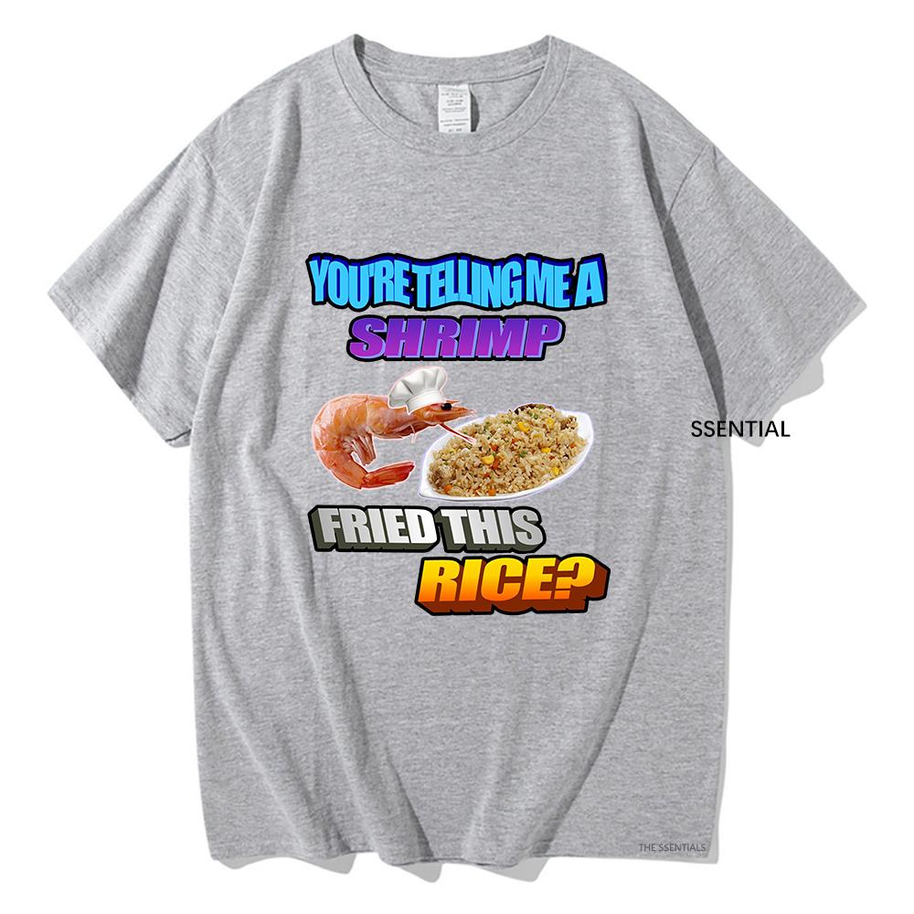 So You Tellin Me A Shrimp Fried This Rice Tee Shirts Men/Women Clothing Harajuku Aesthetic Tshirt Unisex Streetwear Cotton Tops