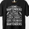 Some Bartenders Have Tattoos Pretty Eyes Thick Thighs Cuss Too Much T-Shirt