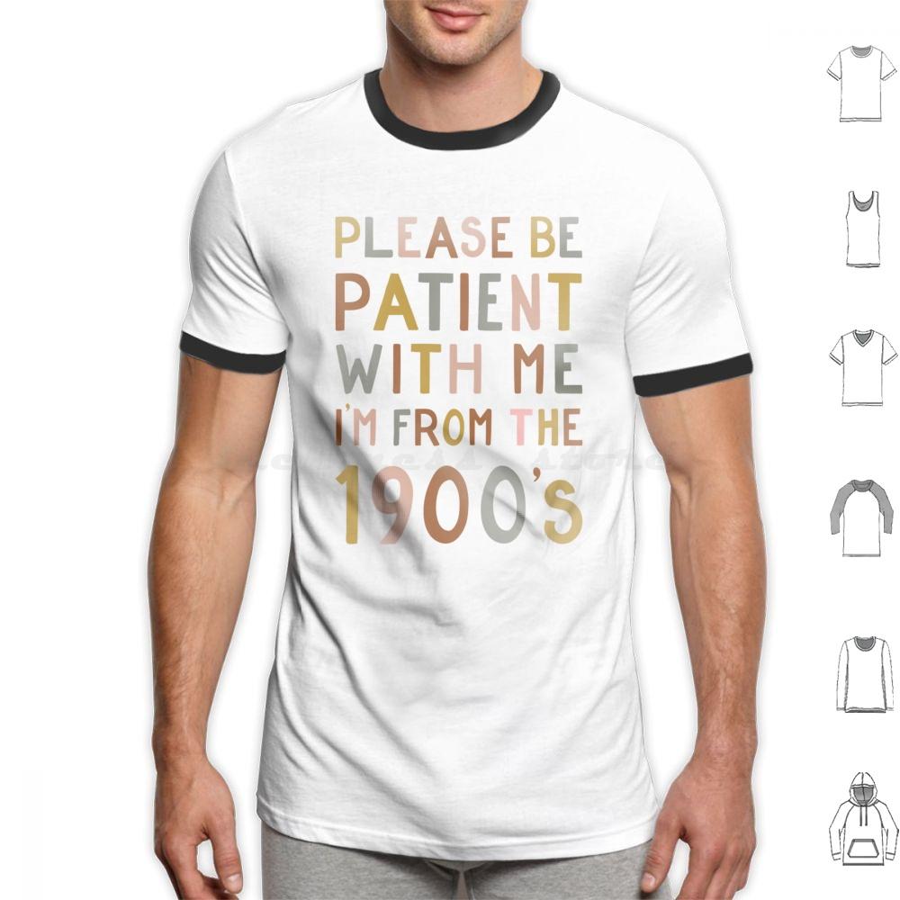 Please Be Patient With Me  Im From The 1900s T Shirt 6xl Cotton Cool Tee Gen X Baby Boomer Im From The 1900s Please Be