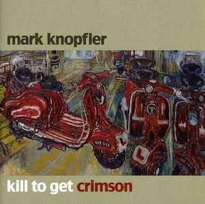 CD MARK KNOPFLER - Kill To Get Crimson 1742073 Mercury 2007 Australia Rock Used