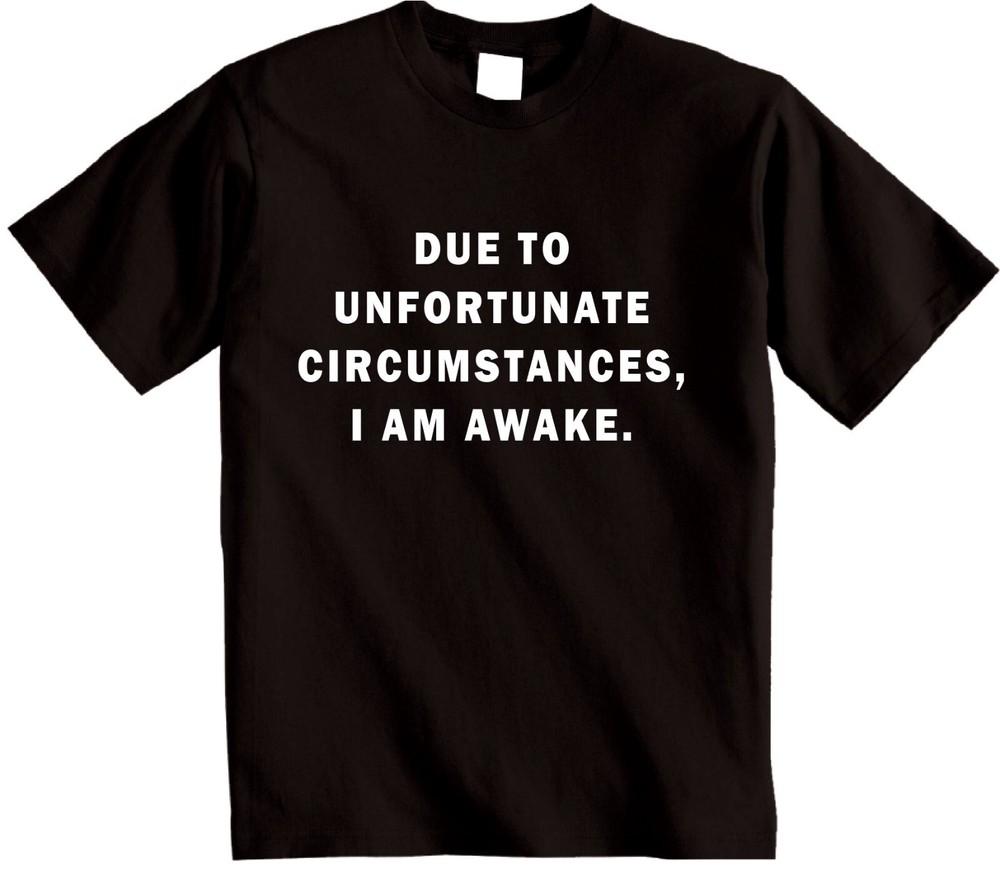 

Due to Unfortunate Circumstances I m Awake T Shirt Novetly sarcastic T-shirt 4XL