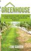 The Greenhouse : A Comprehensive Guide To Cultivating Fruits, Vegetables and Herbs for Beginners Book