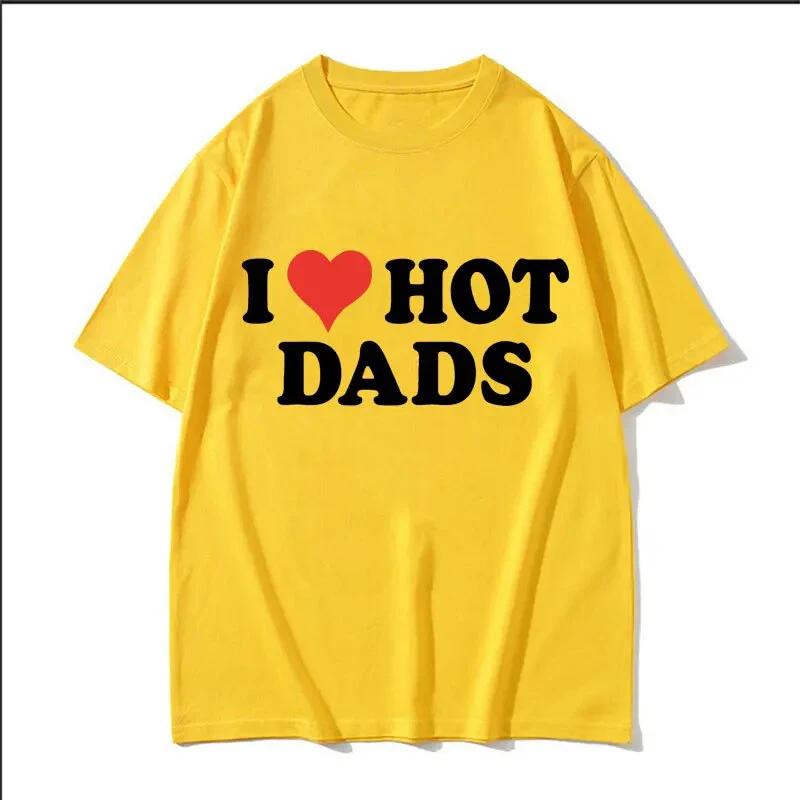 I Love Hot Dads Cotton T-Shirts Print Unisex Women Casual O-Neck Short Sleeves T Shirt Oversized Harajuku Unisex Tees Tops Clothing