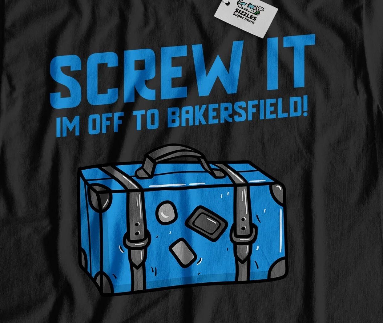 

I m Off To Bakersfield Unisex Funny Moving To Bakersfield T-Shirt California Tee 3XL