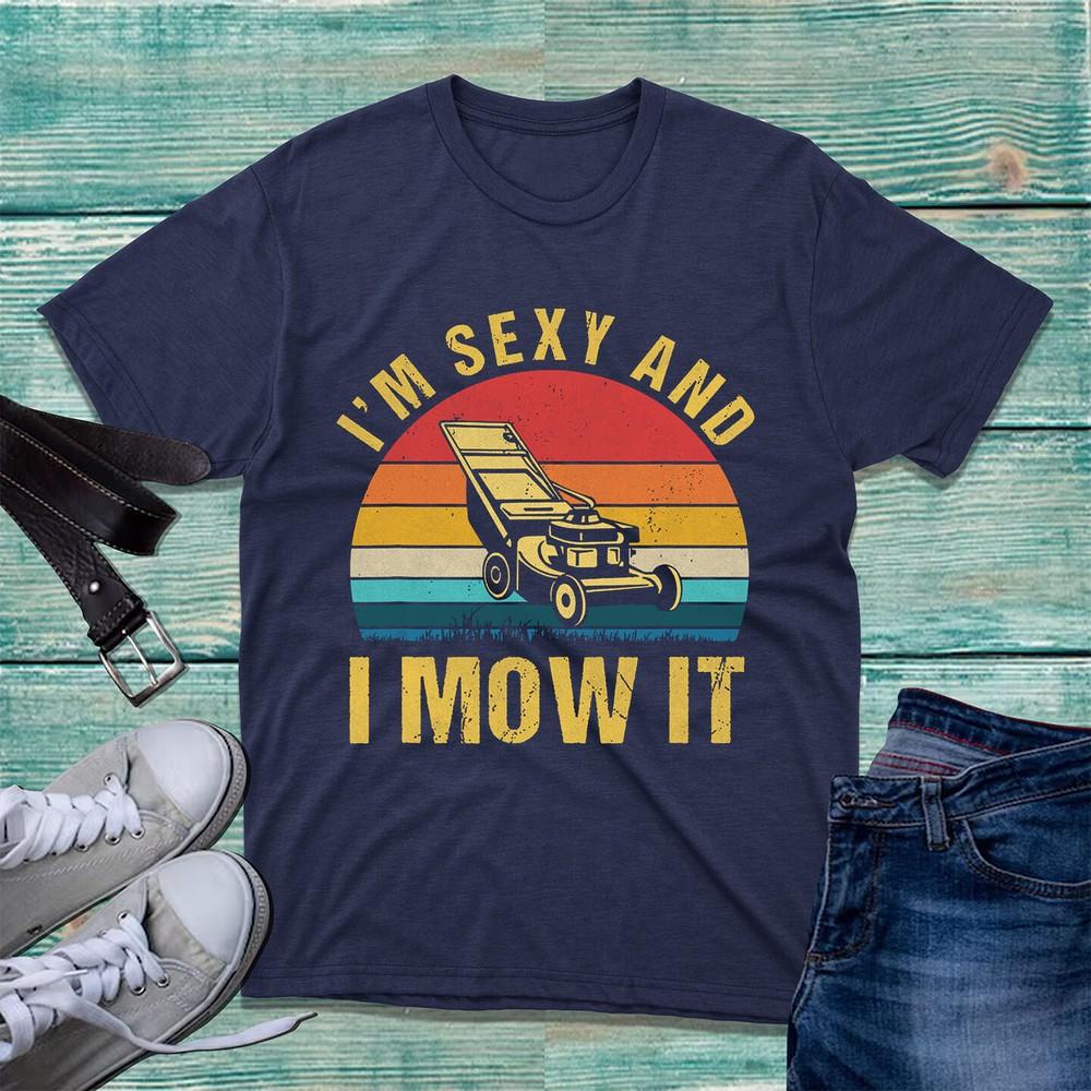 I Am Sexy And I Mow It Tshirt Fathers Day Mowing Funny Gift Top Adults Tee Top S