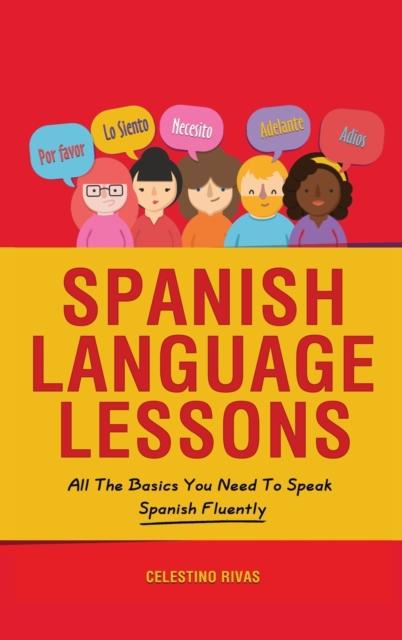 The Spanish Language Lessons : All The Basics You Need To Speak Spanish Fluently Book
