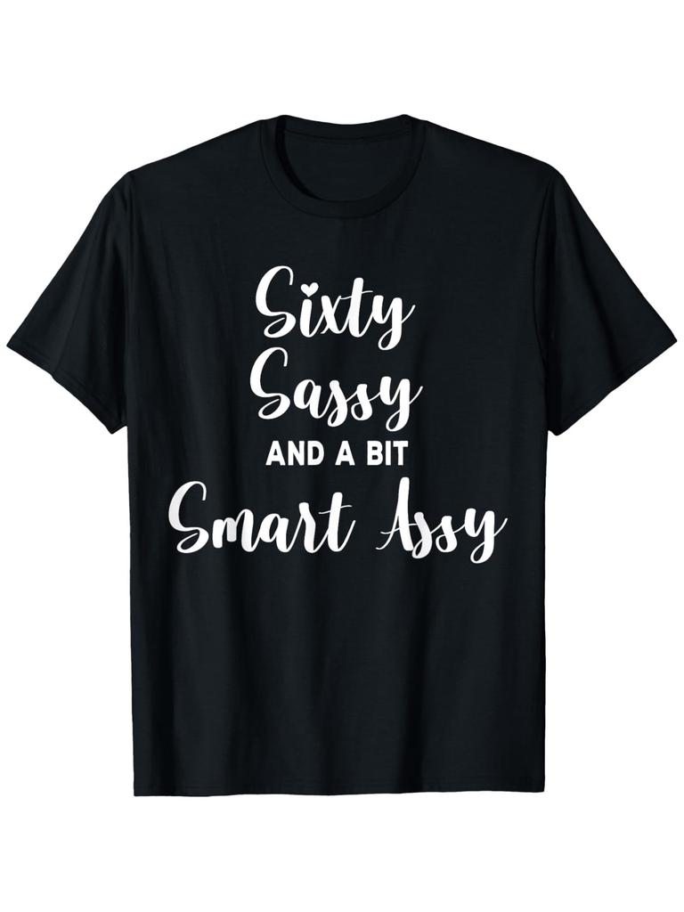 Sixty Sassy and a Bit Smart Assy T-shirt