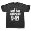 Lustiges Wenn ich diesen Jumpshot verpasse, bringe ich mich um T-Shirts Grafik Streetwear Kurzarm Geburtstagsgeschenke Sommer Style T-Shirt