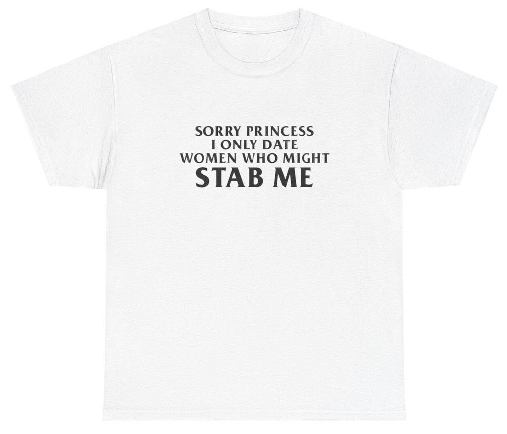Sorry Princess I Only Date Women Might Stab Me T Shirt Funny Gen Z Meme Tee