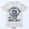Men Its Beer Can Not Beer Cant Funny Tees T-Shirt