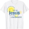 Life Gave Me Some Lemons But My Jesus He Be Making Lemonade T-Shirt