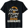 Can't Have a Happy Life Without Alaskan Malamutes T-Shirt