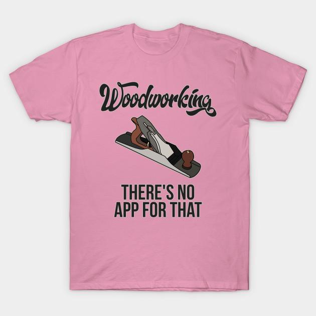 T Shirt Women Woodworking Theres No App For That Woodworker Harajuku Print Kawaii Tshirt Summer Short Sleeve Female T-Shirt Top Tee