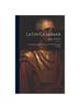 The Latin Grammar : A Compendious Manual For The Use Of Schools And Colleges Book