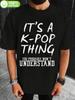 K-POP Graphic Tshirt - It'S a K-POP Thing Slogan Print