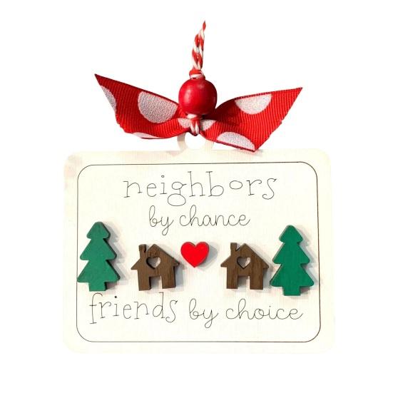 Neighbors by Chance Friends by Choice Christmas Ornament Wooden Friendship Keepsake Sign Housewarming Welcome