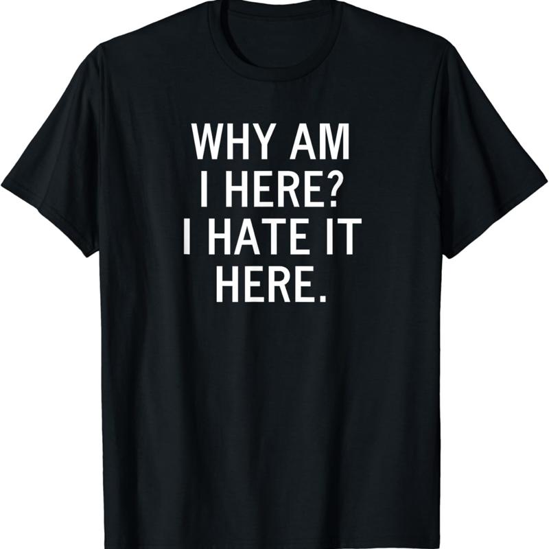 

Funny_ Why Am I Here Hate It Here_ Joke Sarcastic Family T Shirt - Men s Summer Cotton Graphic Tee S разноцветный