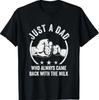 Just A Dad Who Always Came Back with The Milk T-Shirt
