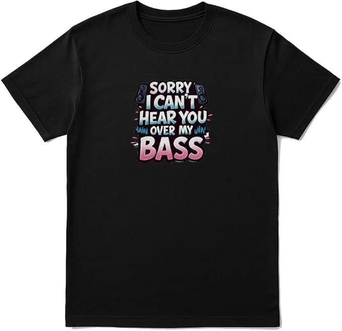 Sorry I Can’t Hear You Over My Bass Graphic Tee – Funny DJ/EDM Shirt XXL
