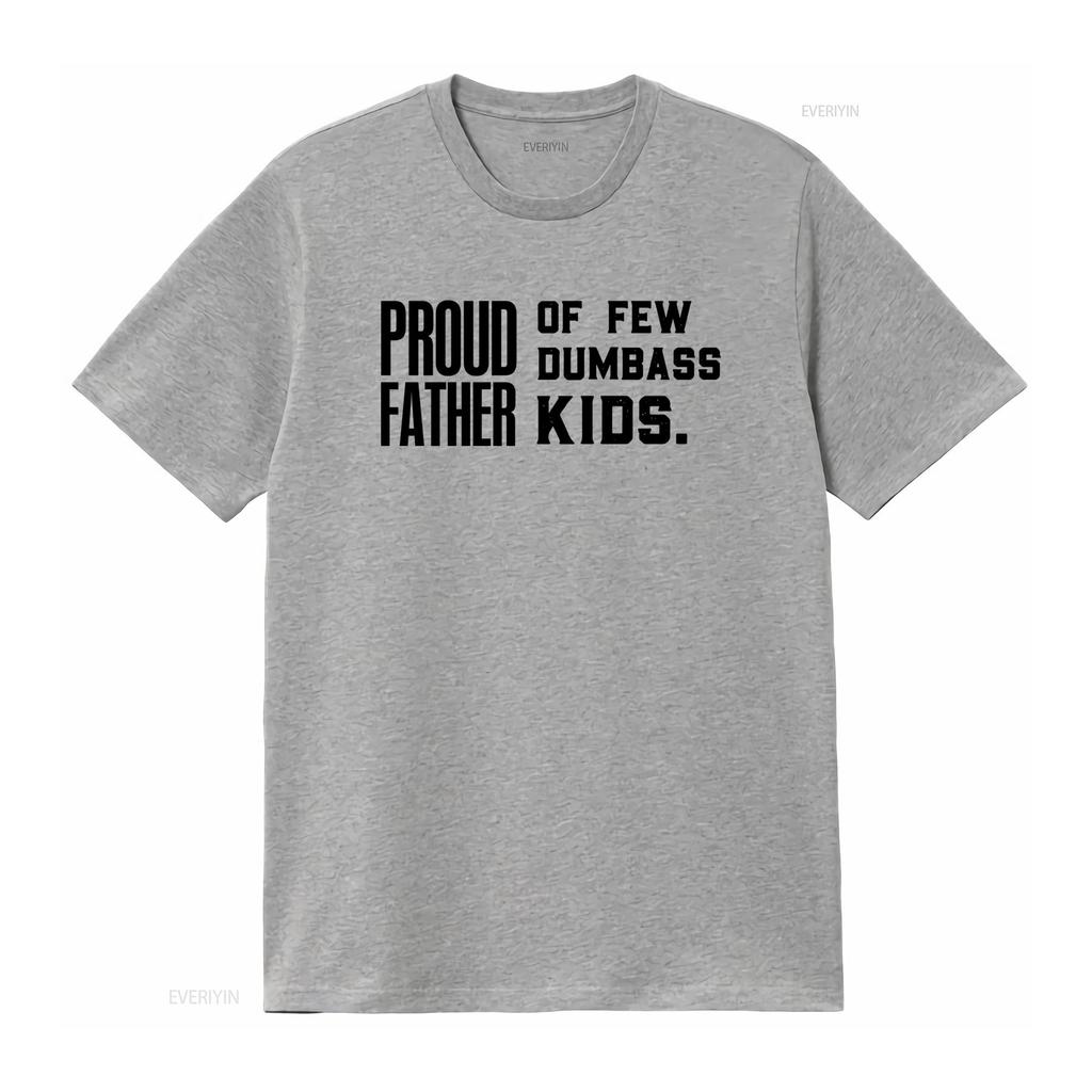 Proud Father Of Few Dumbass Kids Fathers Day Dad Jokes 100 Cotton T Shirt vintage Washed Casual homme Soft streetwear Stretched
