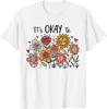 Its Okay To Not Be Okay Mental Health Be Kind Flowers T-Shirt Mens Womens Tees Top Unisex T-Shirt Mens Womens Tees Top