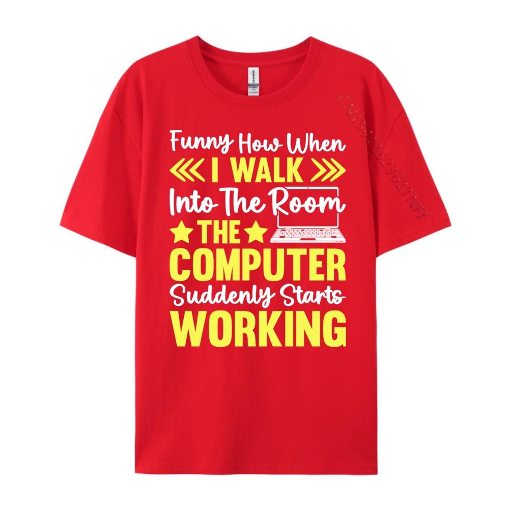 Funny How When I Walk Into The Room The Computer T Shirt Men 100 Cotton Mans Custom T Shirt for Men Alphabet S