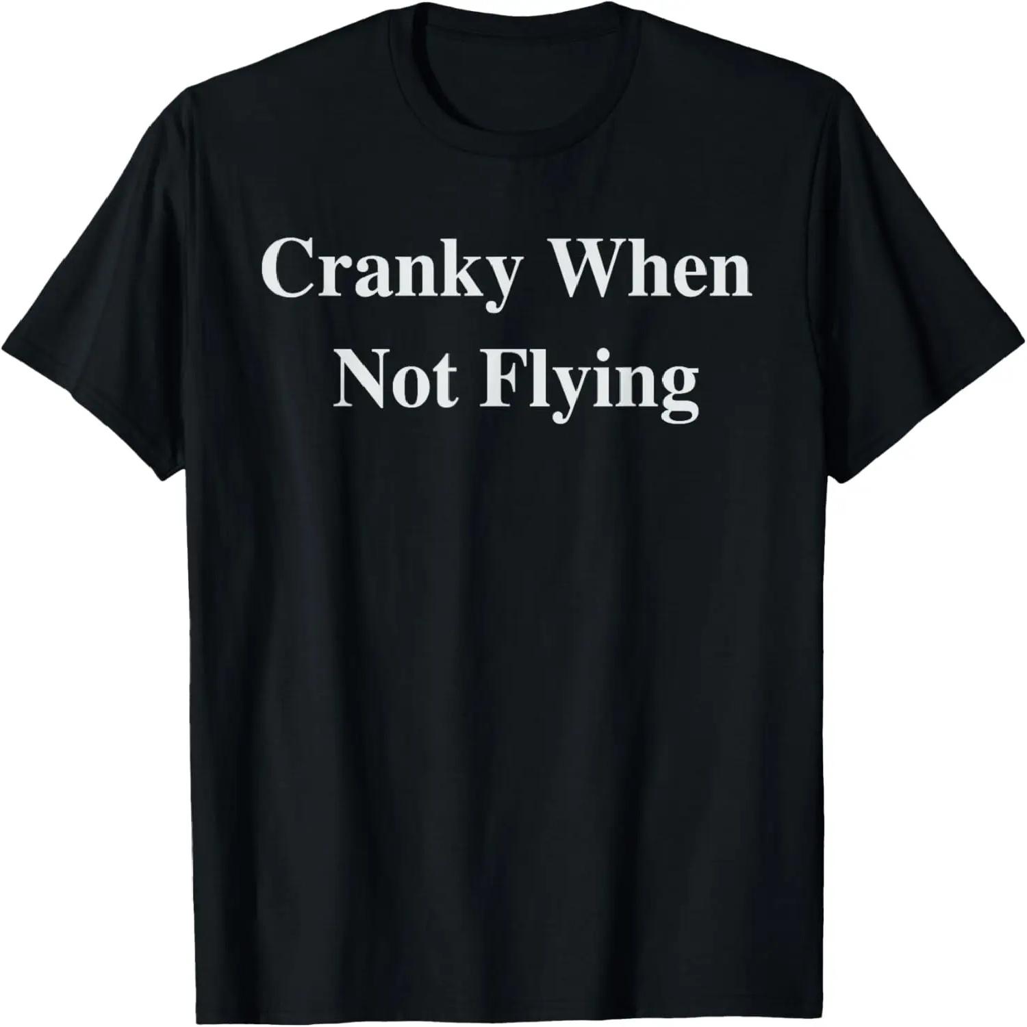 Cranky When Not Flying Funny Pilot Humor Aviation Captain T-Shirt XXXXXL