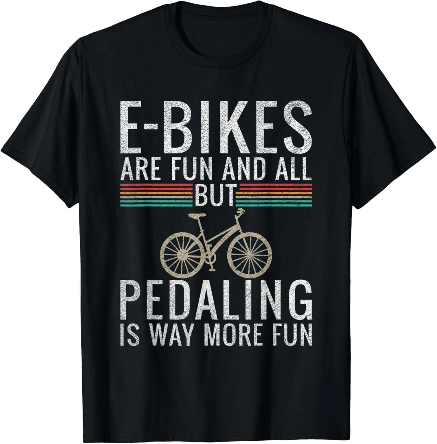 

E Bikes are Fund and all but Pedaling is way more fun Gift Unisex T-Shirt 3XL