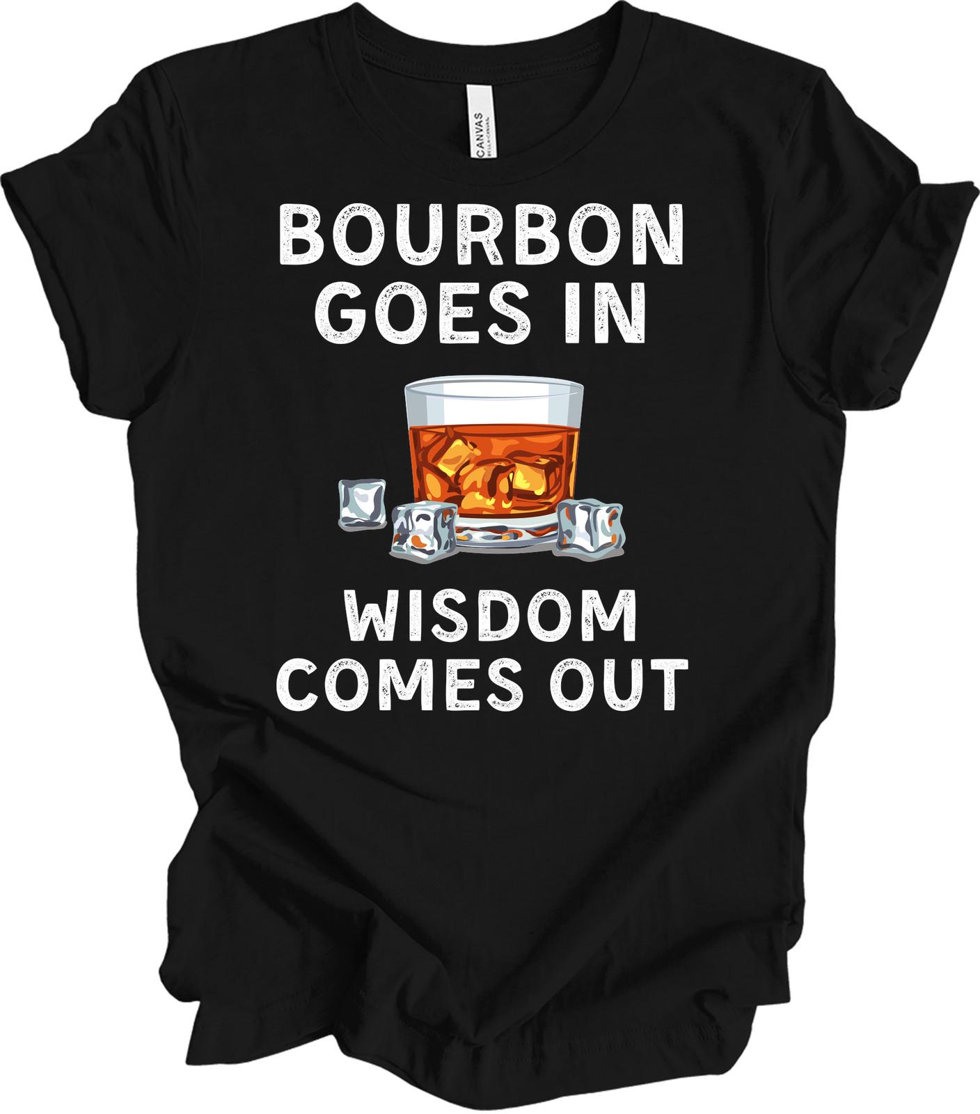 Bourbon Wisdom Shirt - Bourbon Goes In Wisdom Comes Out Whiskey Lover Gift S