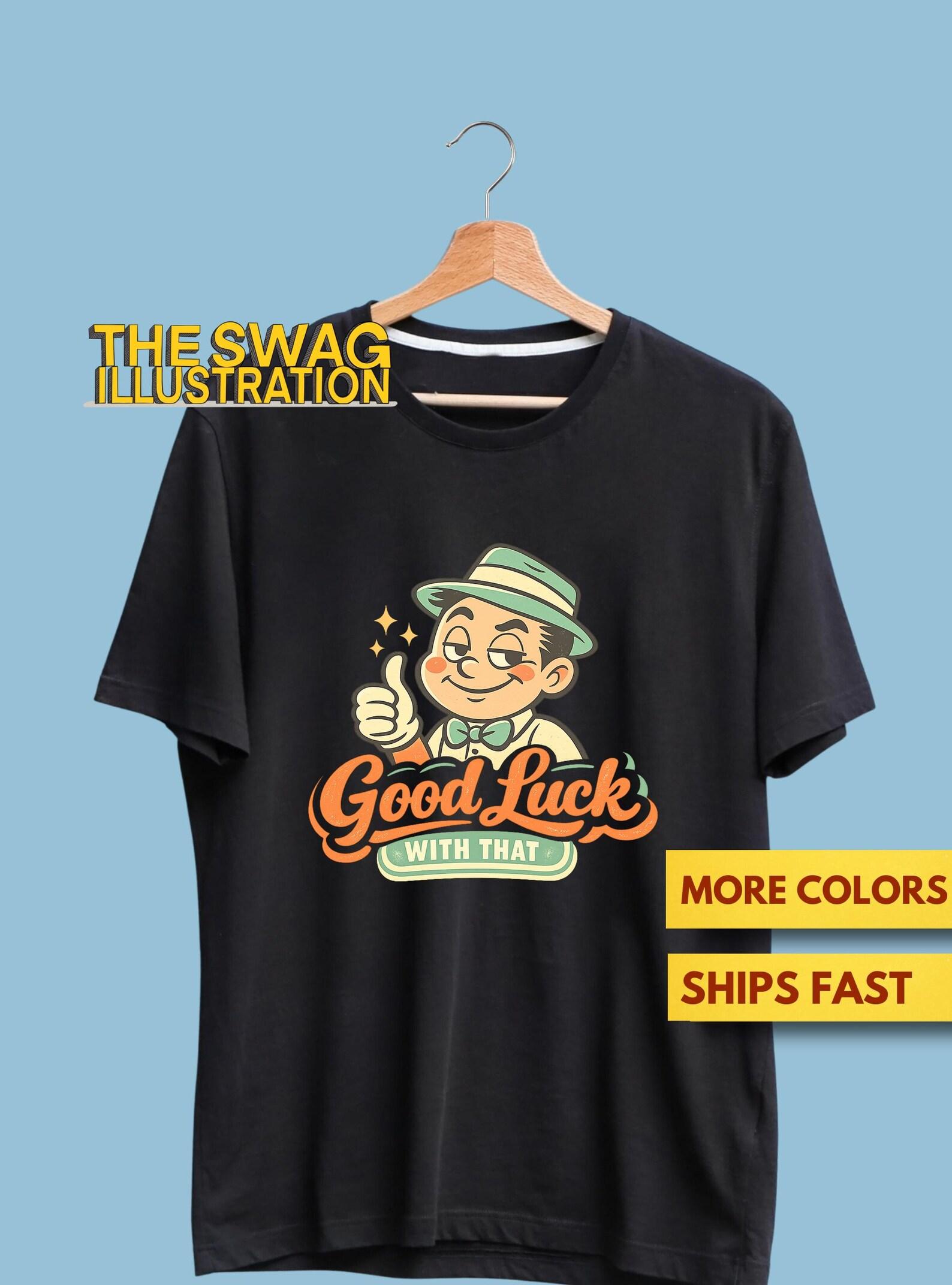 Good Luck With ThaT shirt, Good Luck With That Sarcastic Quote Shirt, Good Luck GifT shirt, Ultra Soft Premium Tee 2XL