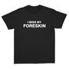 Unisexs I Miss My Foreskin Funny Adult Humor Graphic TShirt Minimalist Dark Edgy Meme Short Sleeve White Tee