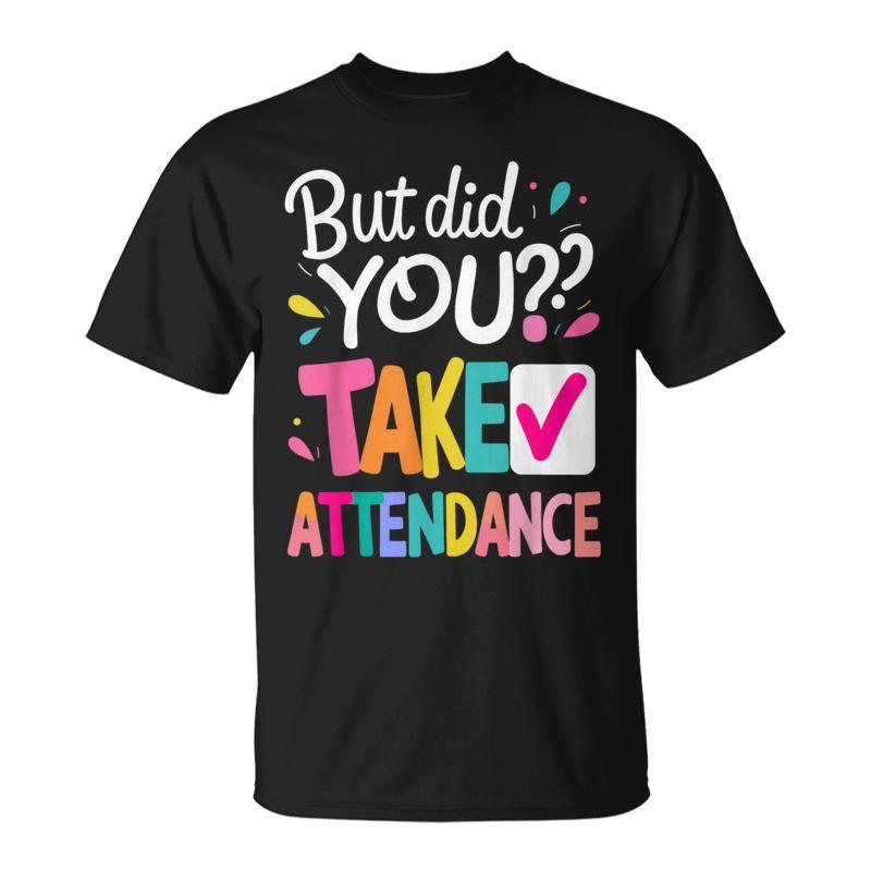 But Did You Take Attendance School Secretary Front Desk T-Shirt