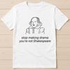 Stop Making Drama You're Not Shakespeare Best Seller Funny Gift Tee T Shirt 2927