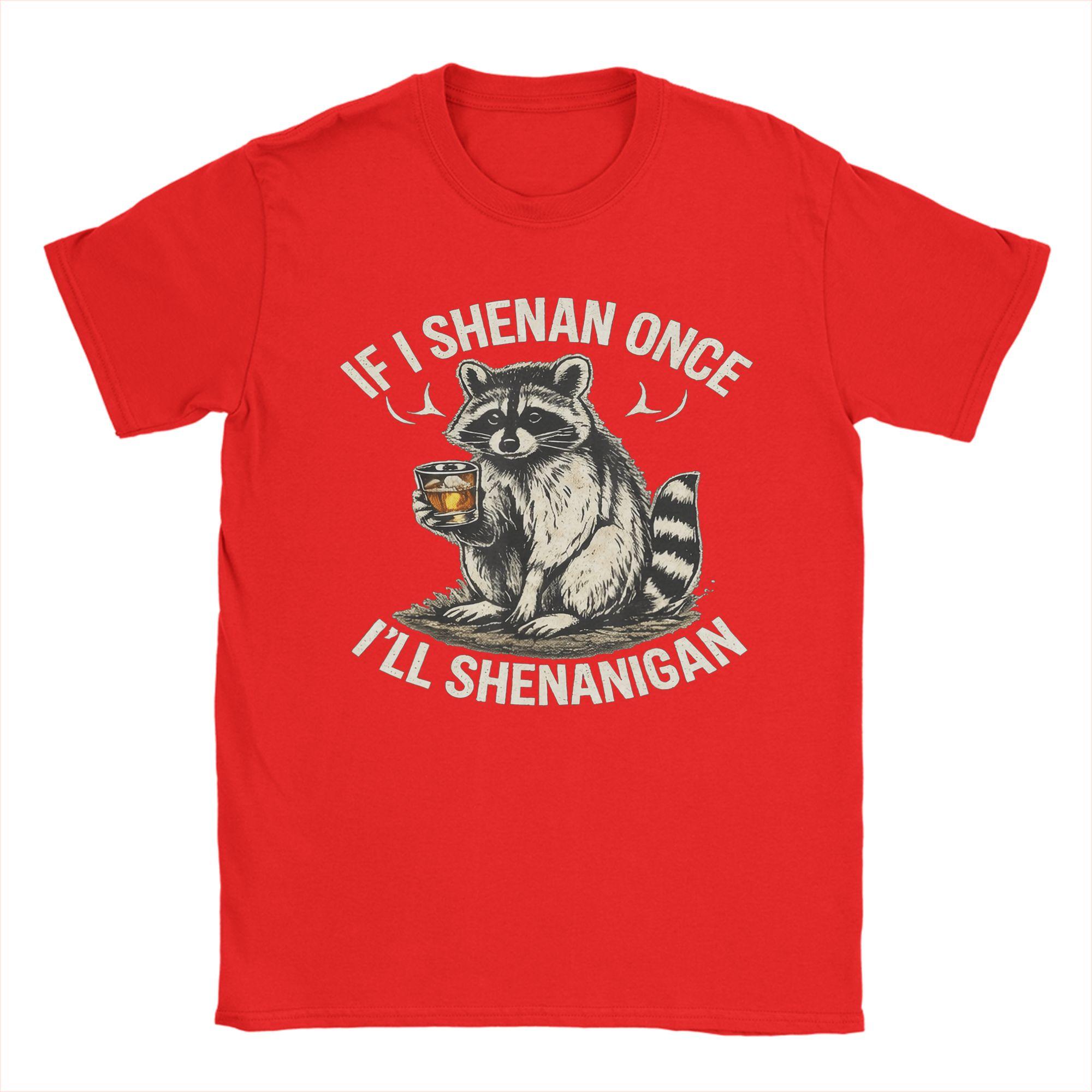 

Raccoon If I Shenan Once Ill Shenanigan TShirt Summer Harajuku T Shirts Unisex 100 cotton Tees ShortSleeve Classic Tops S