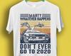 Marty Whatever Happens Don't Ever Go To 2020 Funny Cool Men Women Unisex 80s Back To The Future Movie Top Tee T Shirt P2687