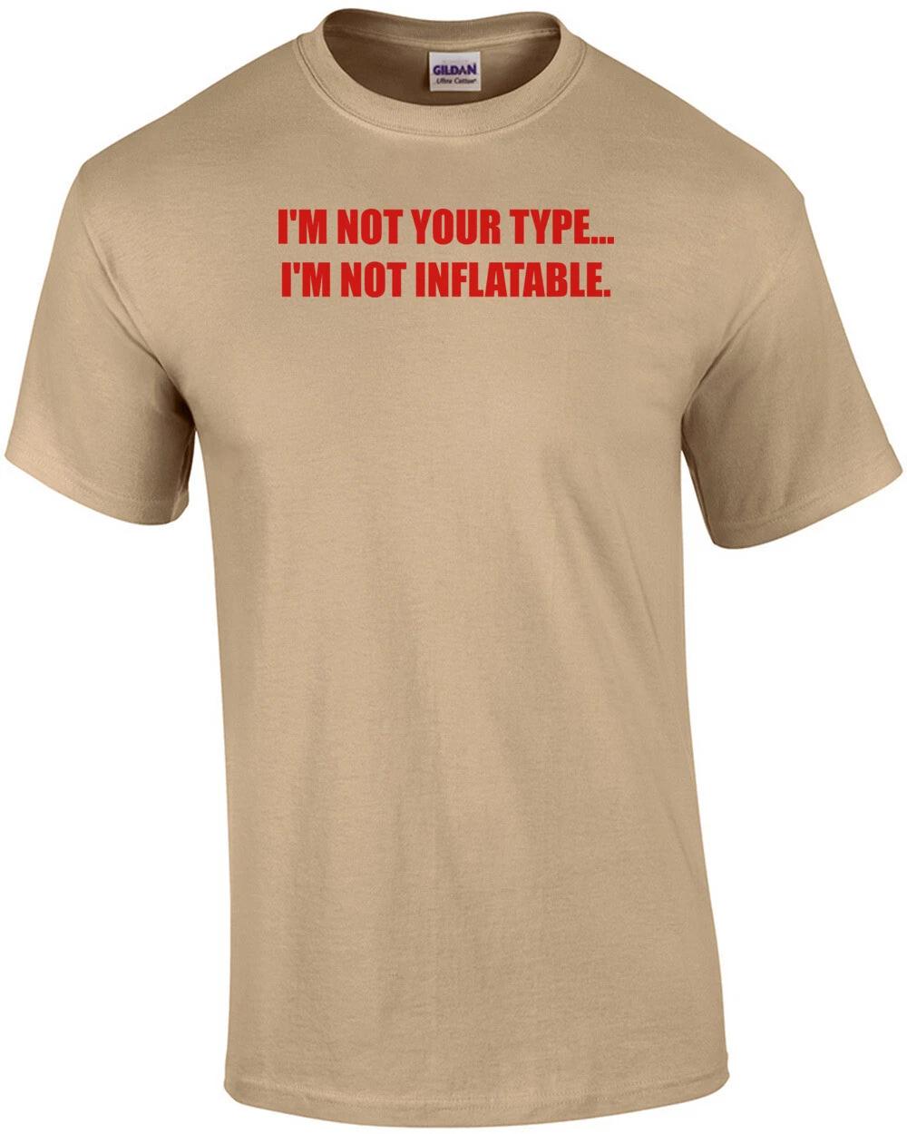 

I M NOT YOUR TYPE... I M NOT INFLATABLE. Shirt 4XL