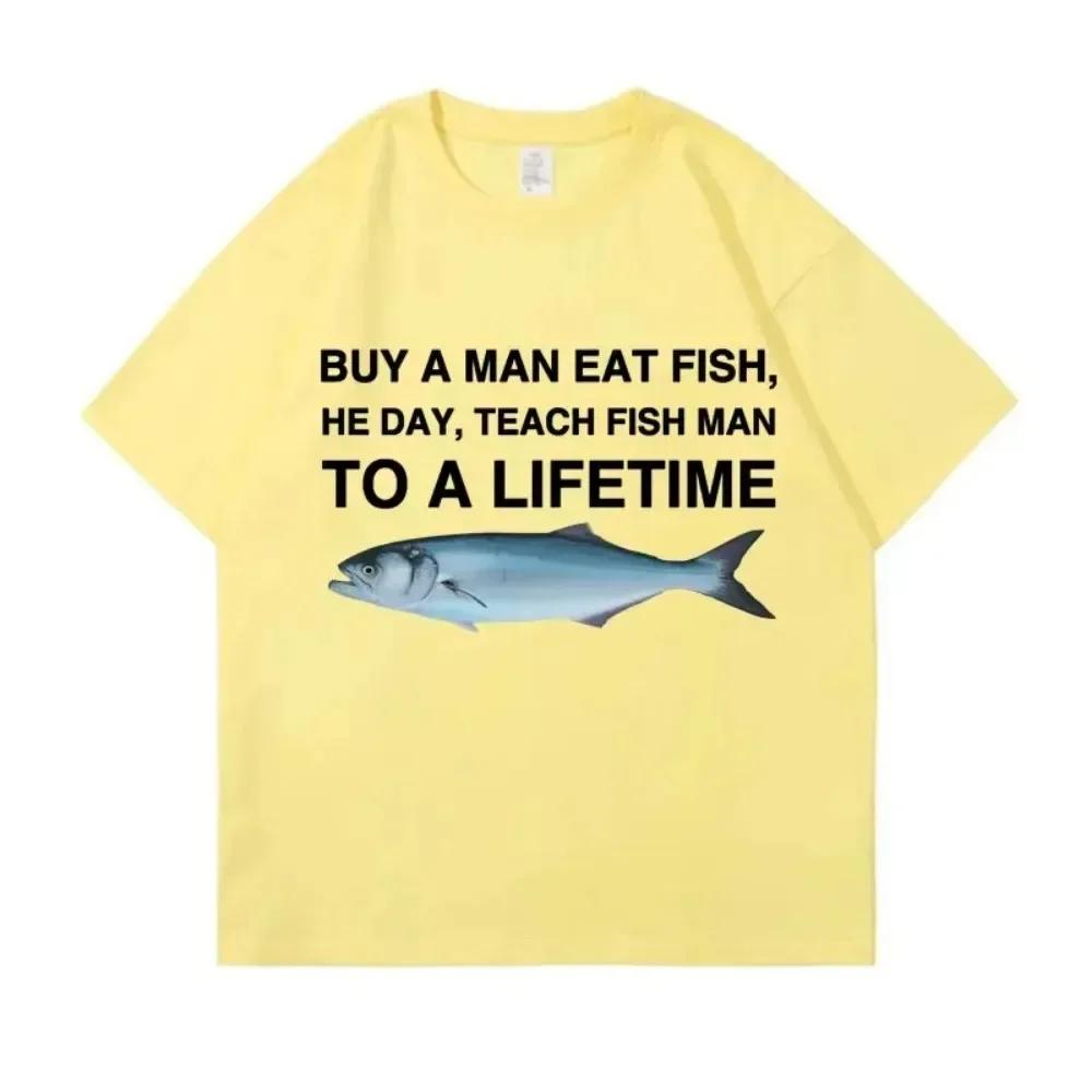 Buy A Man Eat Fish He Day Teach Fish Man To A Lifetime Funny Meme T Shirt Unisex Casual Cotton T-shirt Cotton Oversized Tees