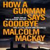 How a Gunman Says Goodbye by Malcolm Mackay Paperback Book 9781447290711
