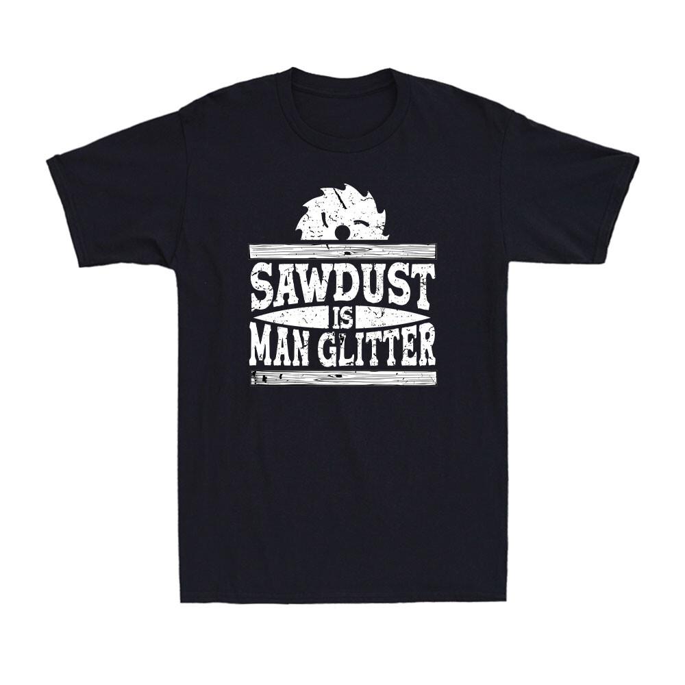 Sawdust Is Man Glitter Funny Woodworker Manly Gift Vintage Men s T-Shirt XXXL