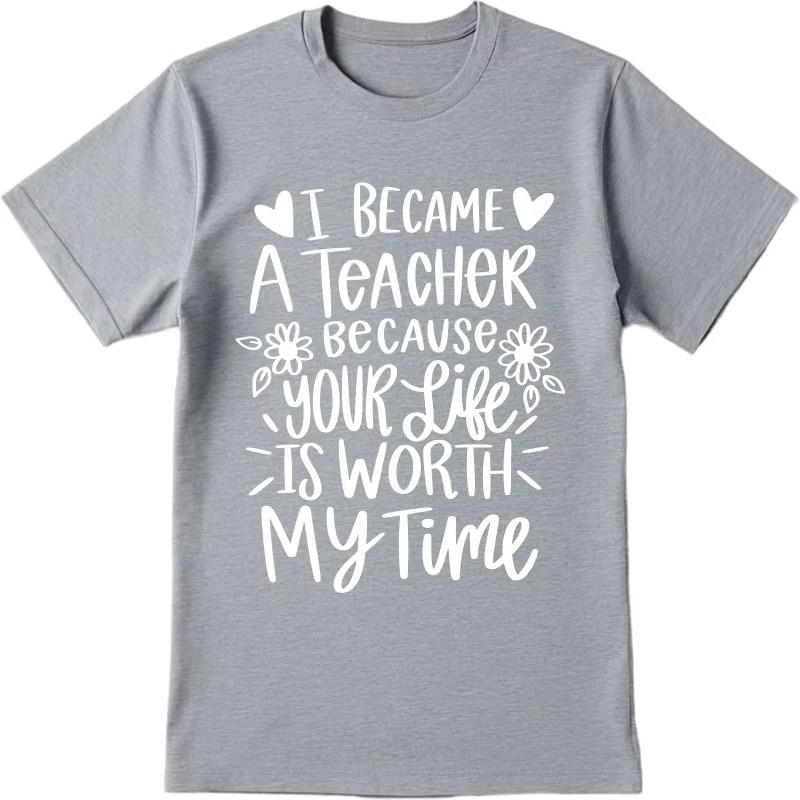 Rock for Man O Neck Tshirt Oversized I Became A Teacher Because Your Life Is Worth My Time Basic for Men Tops Fashion Tshirt