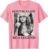 Don039;t Sei eine Dame Sei eine Legende Süße Frauen039;s T-Shirt Unisex T-Shirt