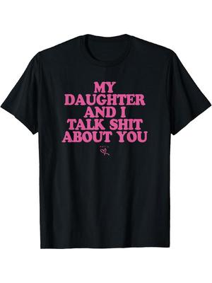 My Daughter and I Talk Shit About You - Unisex T-shirt