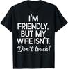 Ich bin freundlich, aber meine Frau nicht. Nicht anfassen. Lustiges Ehemann T-Shirt T-T-Shirt