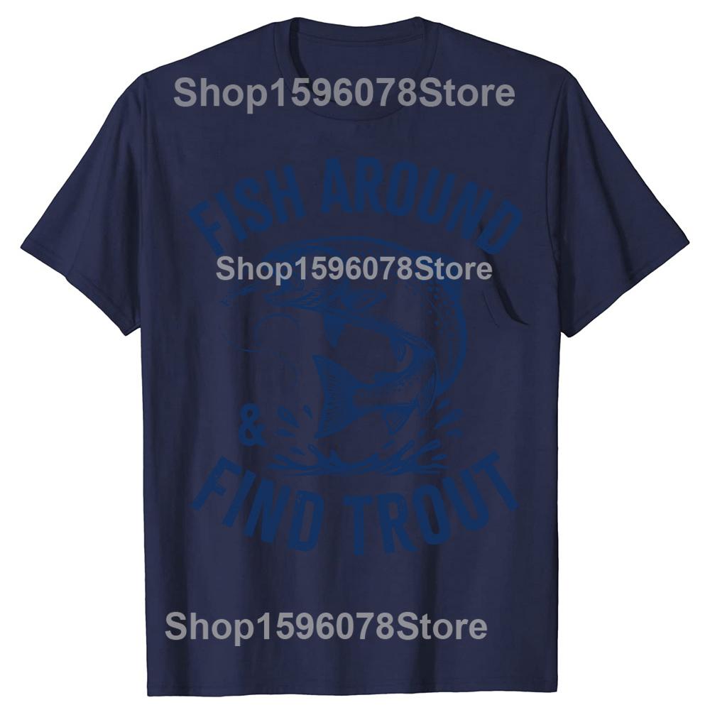 Fish Around Find Trout Funny Fishing Fathers Day Dad Tshirts Men Casual Tshirt 100 Cotton Loose Oversized T Shirt Summer