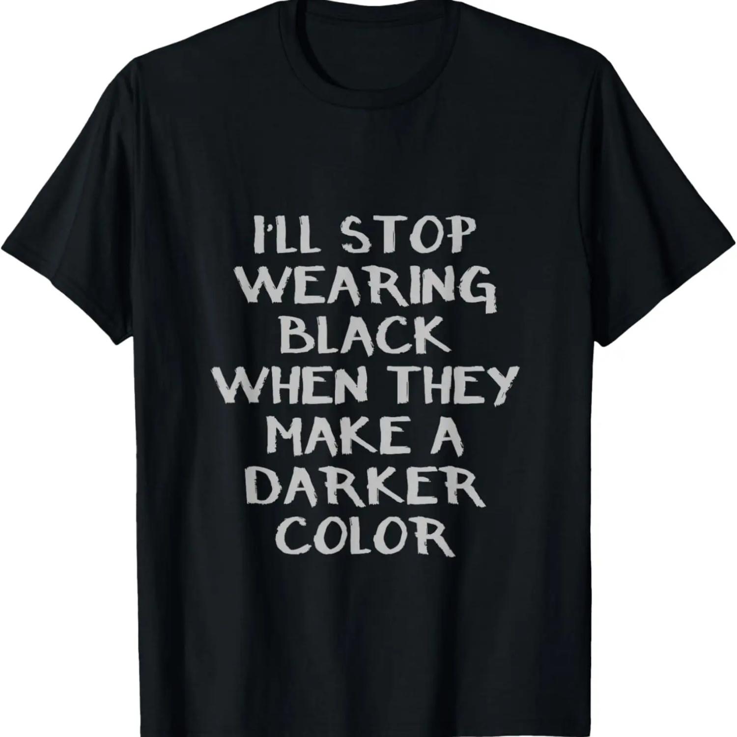 

I ll stop wearing black when they make a darker color T-Shirt XXXXXL чёрный