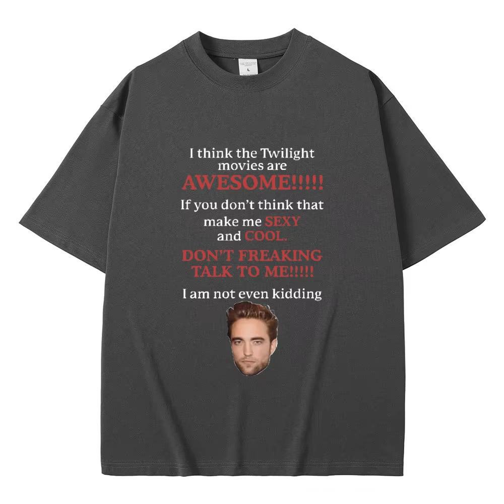 I Think Twilight Movies Are Awesome Tshirt Robert Pattinson TShirts Edward Cullen Meme T-shirt Men Women Loose Cotton Tee