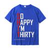 Funny 30th Birthday Gift So Happy Im Thirty 30 Year Old T-Shirt Hip Hop Men T Shirt Casual T Shirt Cotton Fitness Tight