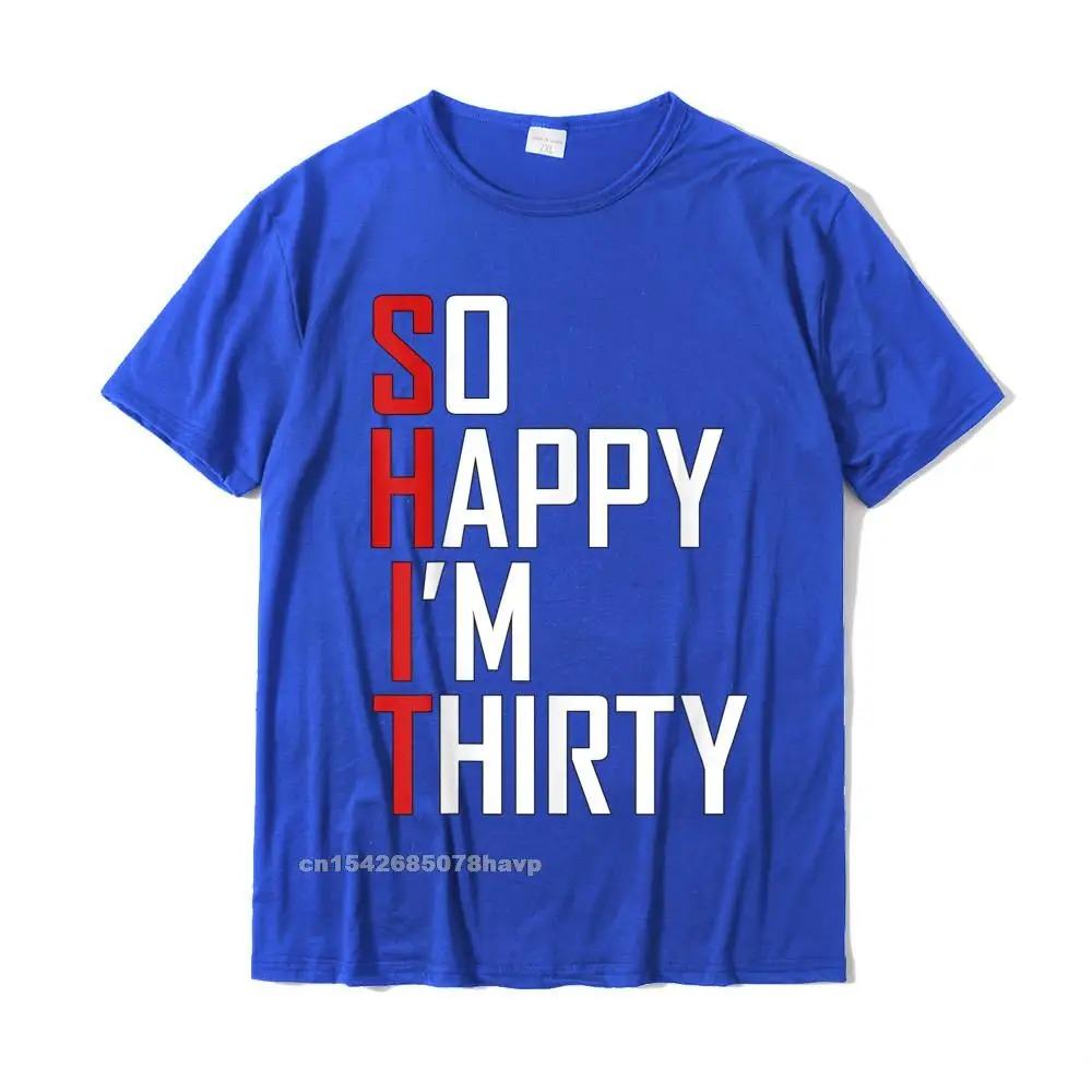 Funny 30th Birthday Gift So Happy Im Thirty 30 Year Old T-Shirt Hip Hop Men T Shirt Casual T Shirt Cotton Fitness Tight
