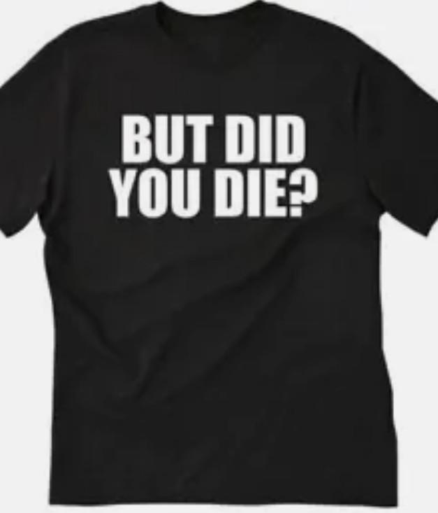 But did you die? funny t shirt tee M