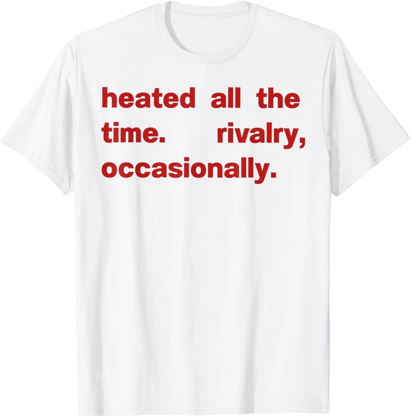 Heated All The time Rivalry Occasionally T-Shirt S